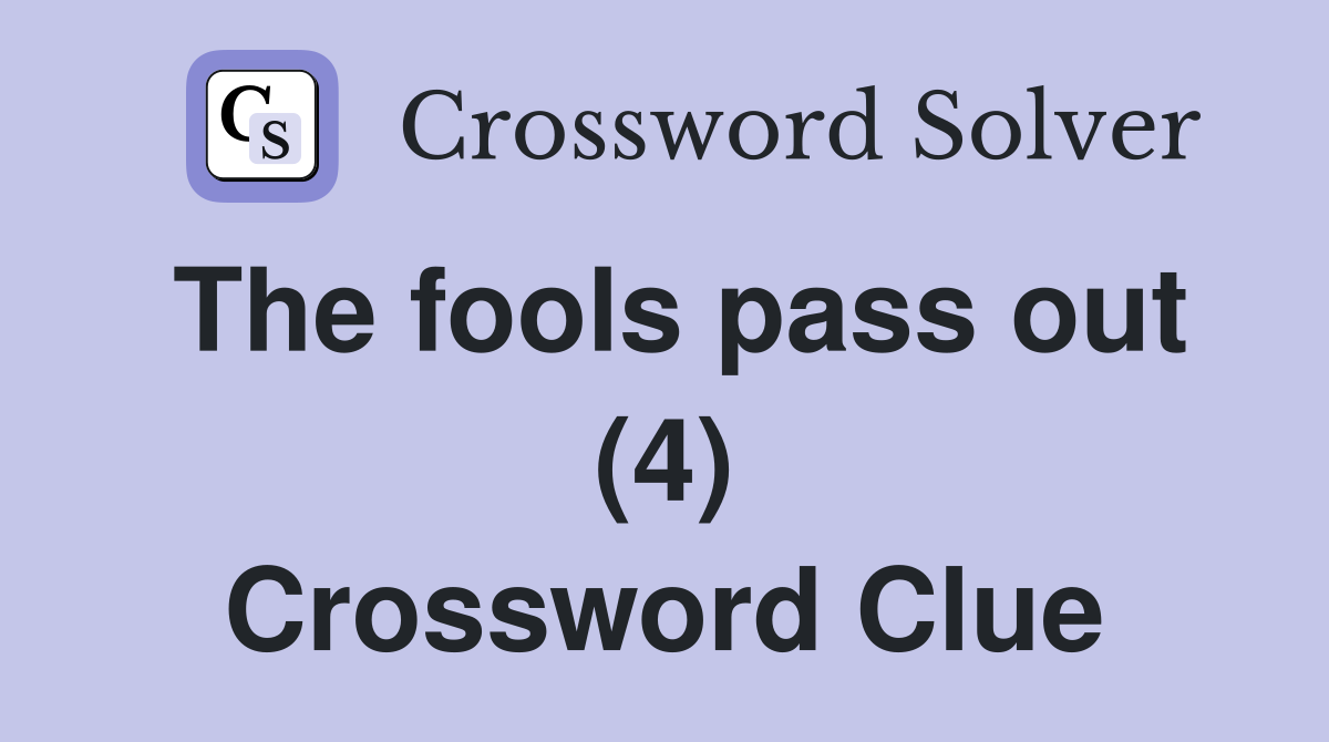 The fools pass out (4) Crossword Clue