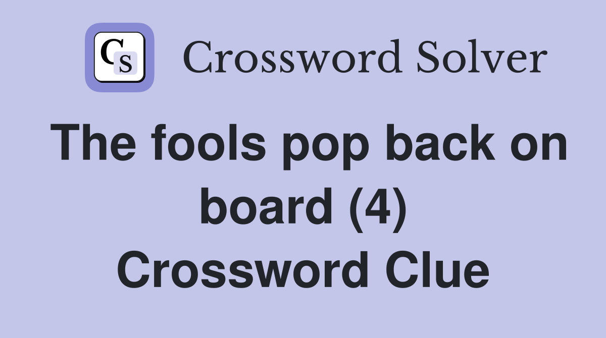 The fools pop back on board (4) Crossword Clue