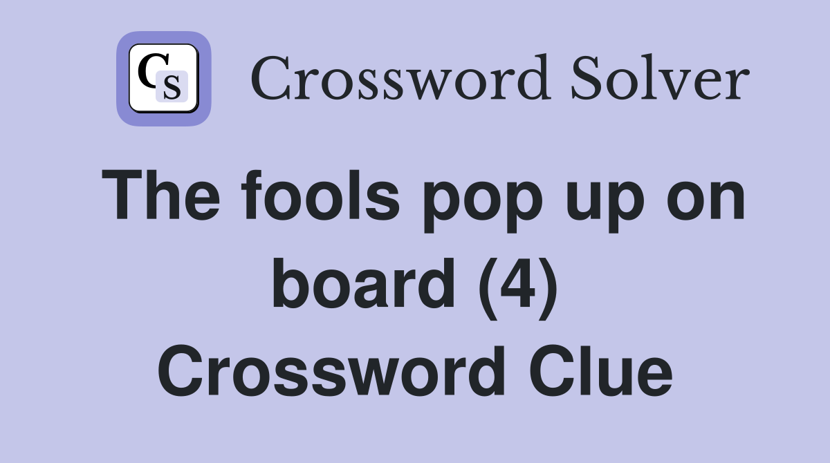 The fools pop up on board (4) Crossword Clue