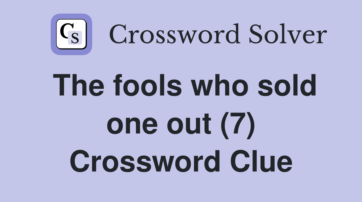 The fools who sold one out (7) Crossword Clue