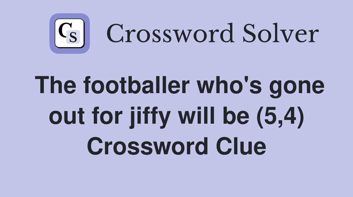 The footballer who's gone out for jiffy will be (5,4) Crossword Clue