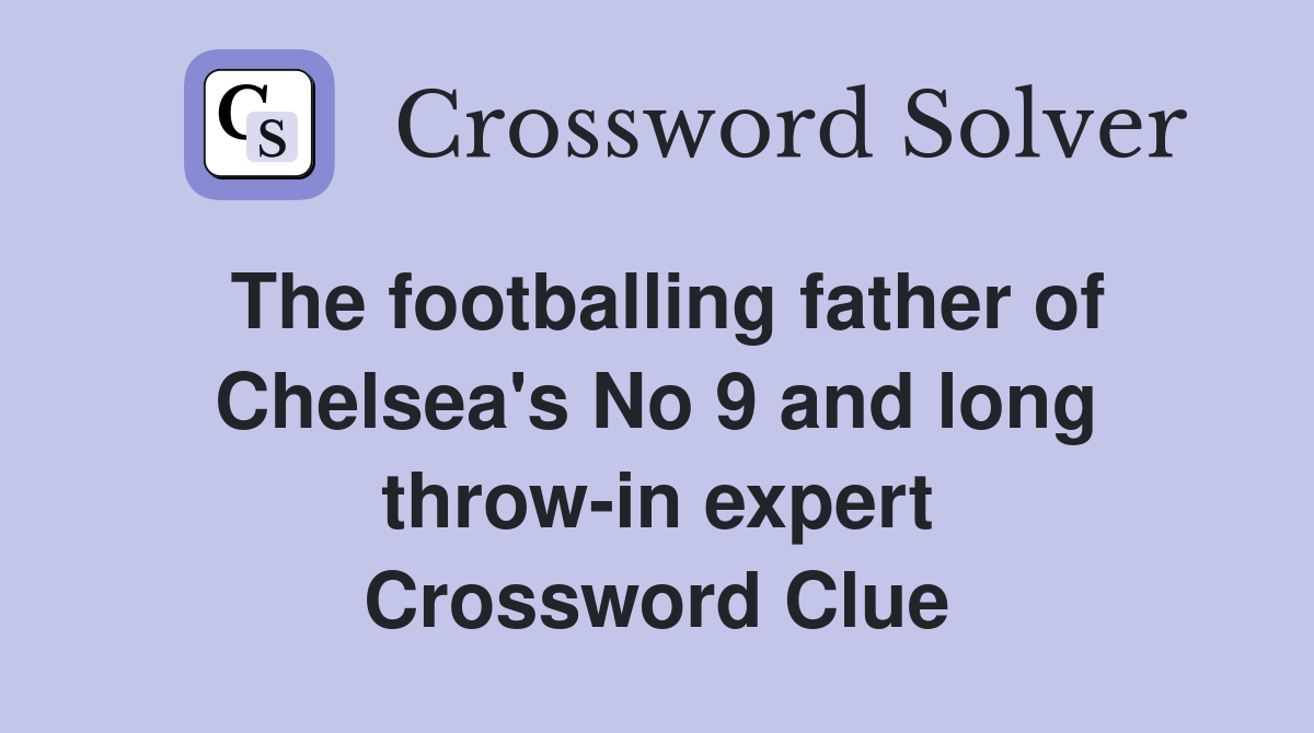 The footballing father of Chelsea's No 9 and long throw-in expert Crossword Clue