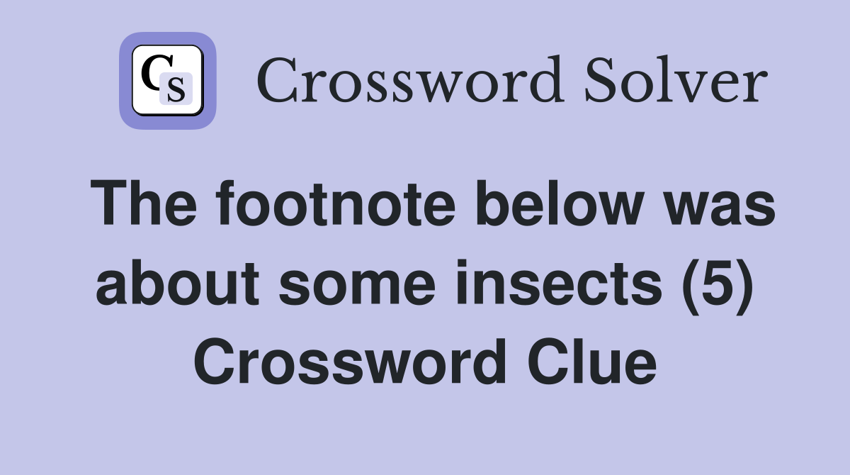 The footnote below was about some insects (5) Crossword Clue