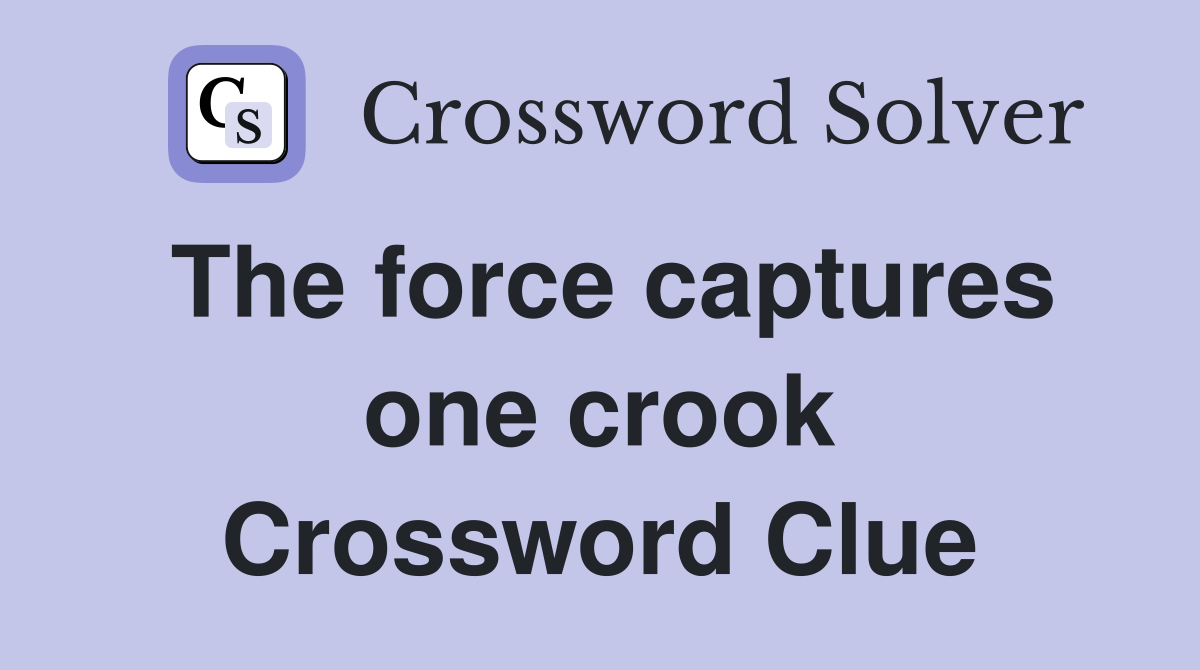 The force captures one crook Crossword Clue