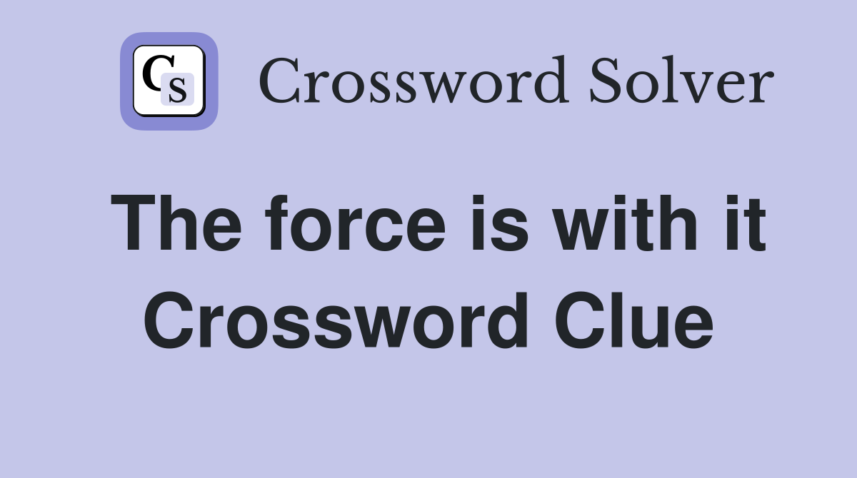 The force is with it Crossword Clue