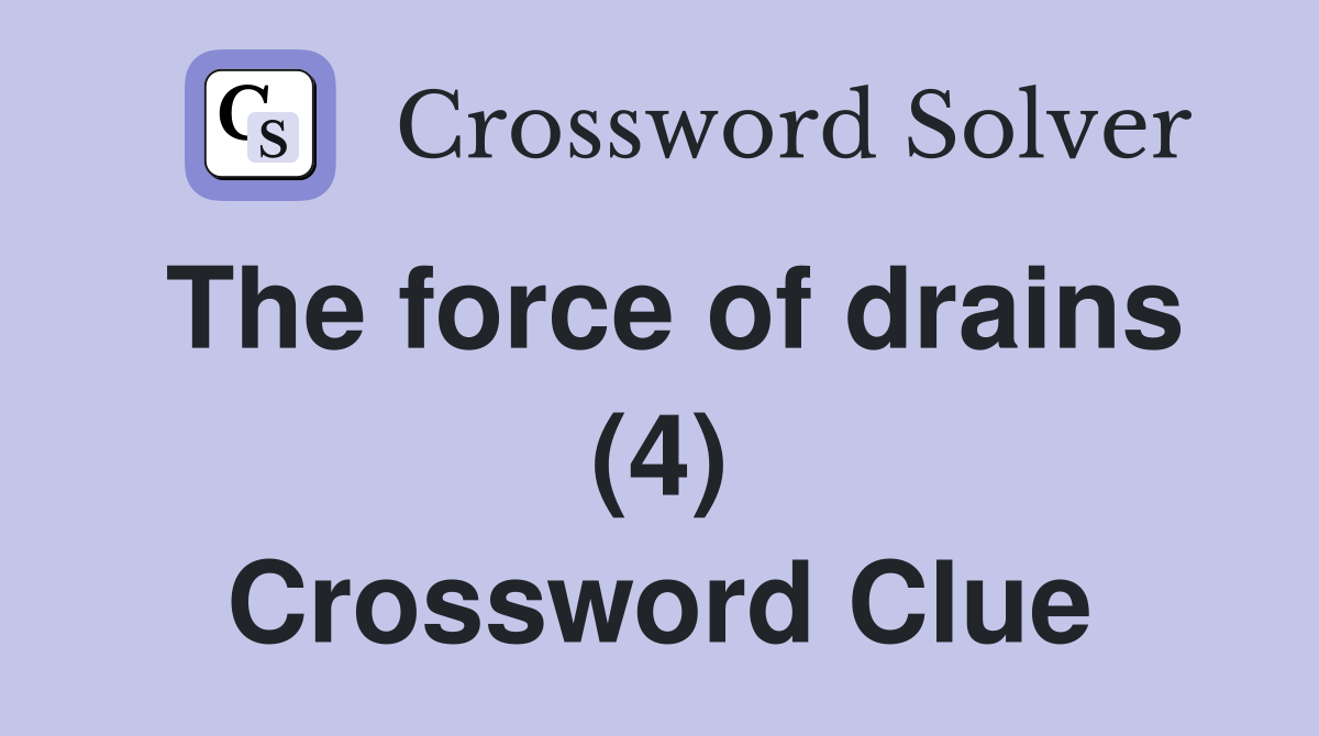 The force of drains (4) Crossword Clue