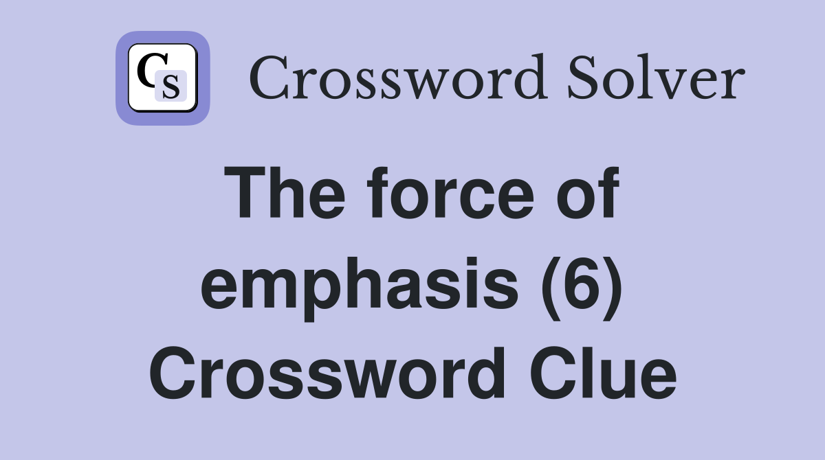The force of emphasis (6) Crossword Clue