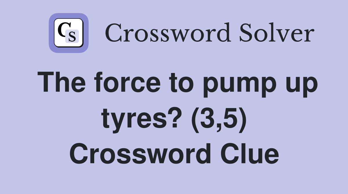 The force to pump up tyres? (3,5) Crossword Clue
