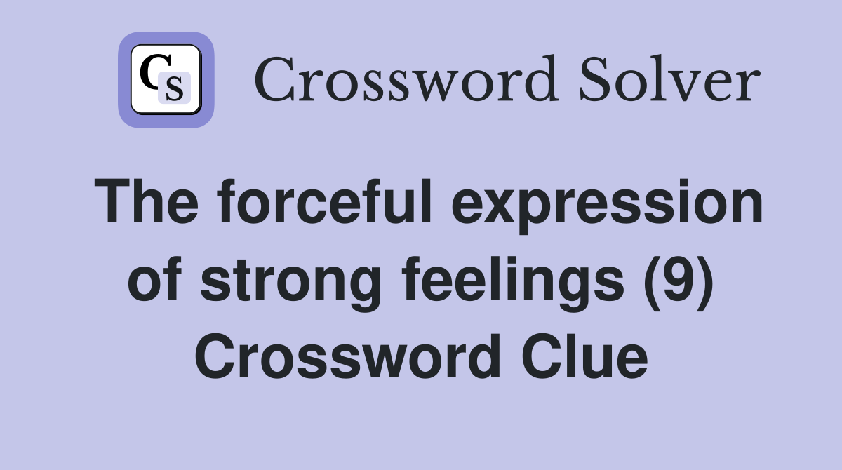 The forceful expression of strong feelings (9) Crossword Clue