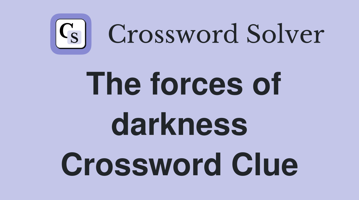 The forces of darkness Crossword Clue