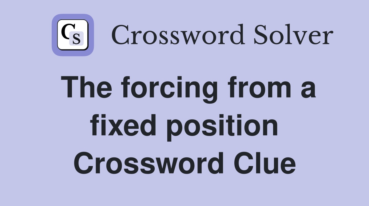 The forcing from a fixed position Crossword Clue