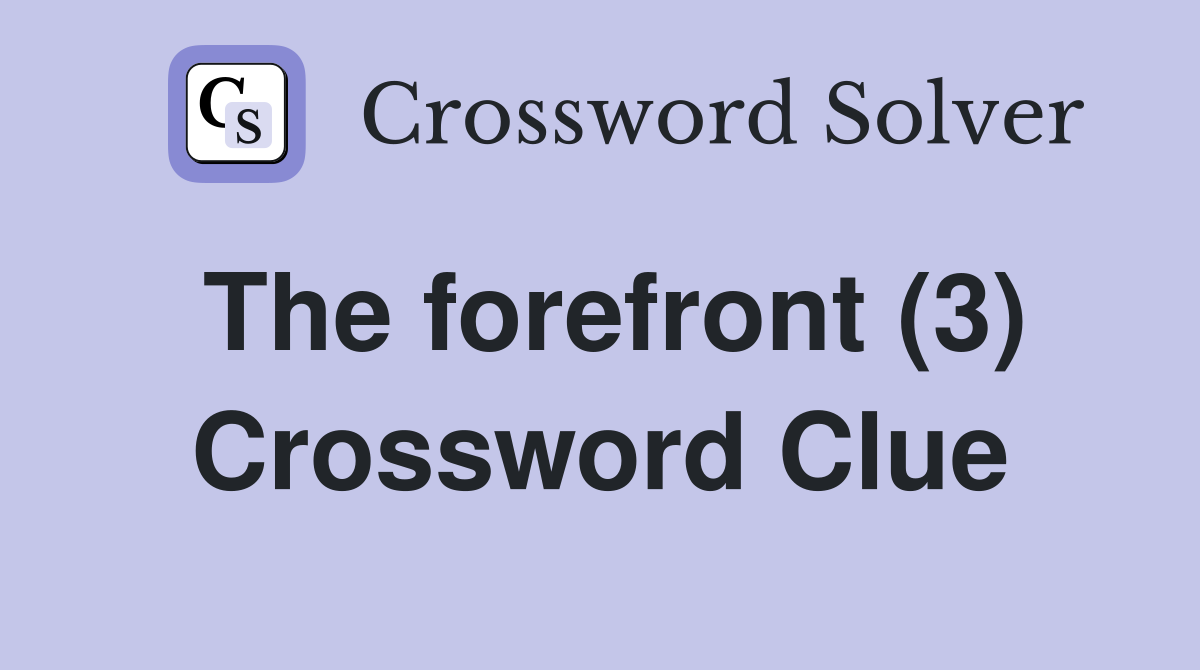 The forefront (3) Crossword Clue