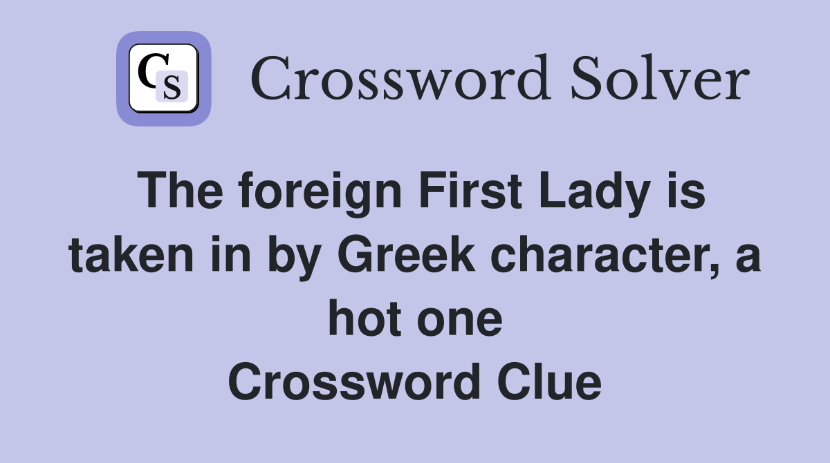 The foreign First Lady is taken in by Greek character, a hot one Crossword Clue