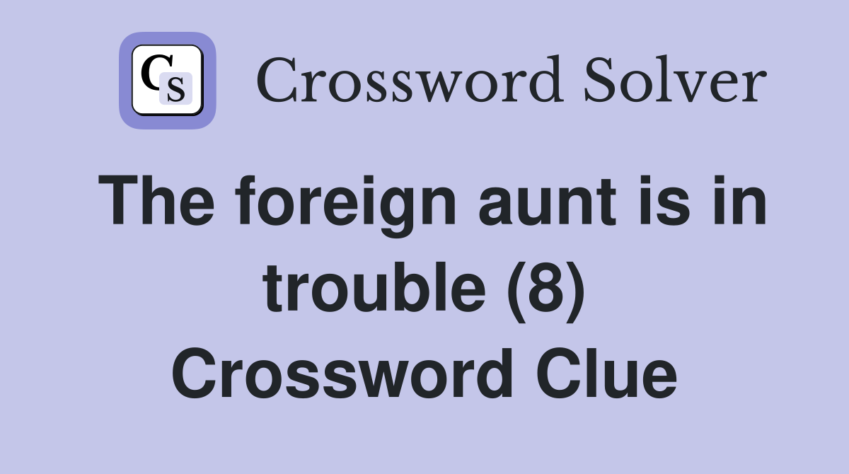The foreign aunt is in trouble (8) Crossword Clue