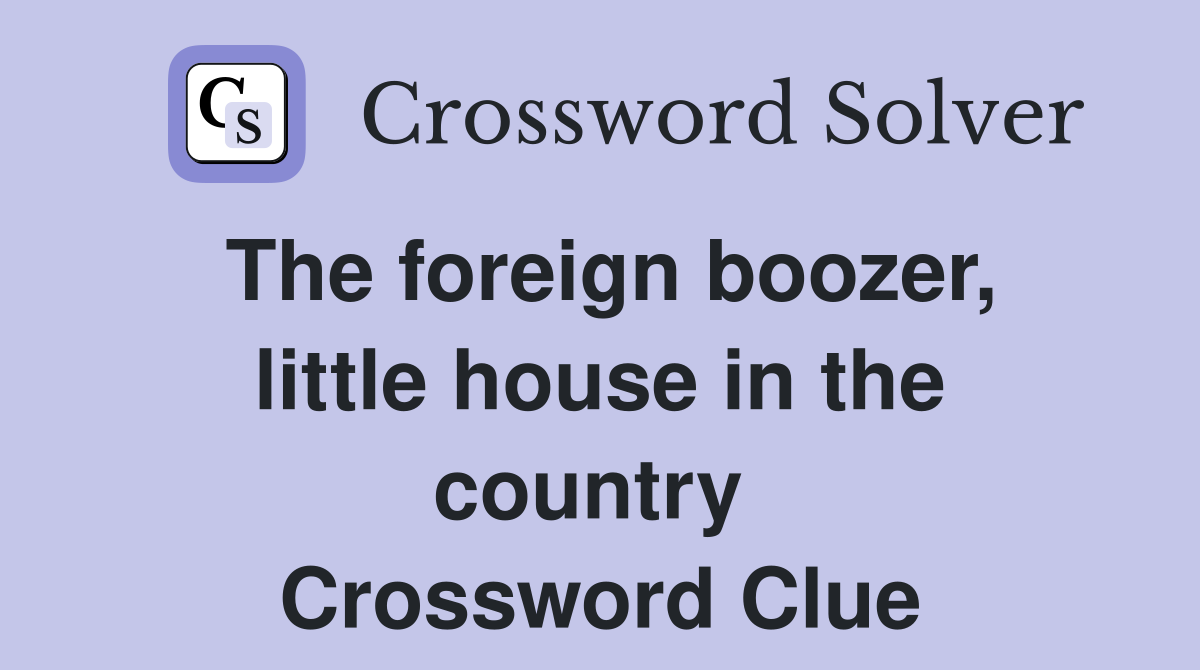 The foreign boozer, little house in the country  Crossword Clue