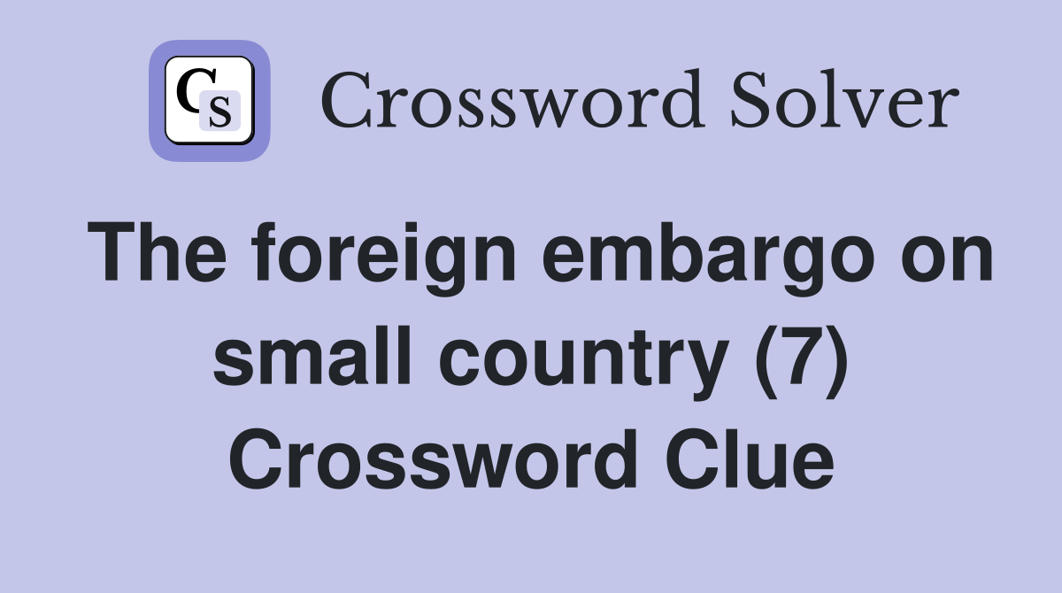The foreign embargo on small country (7) Crossword Clue