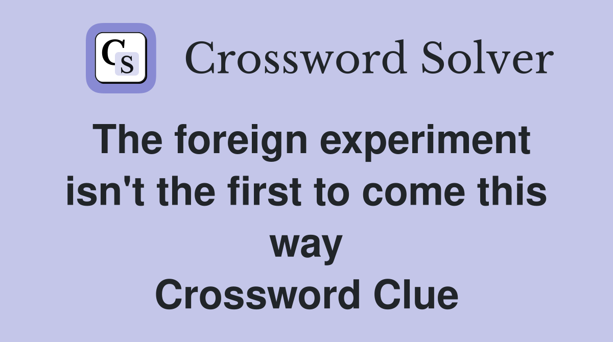 The foreign experiment isn't the first to come this way Crossword Clue
