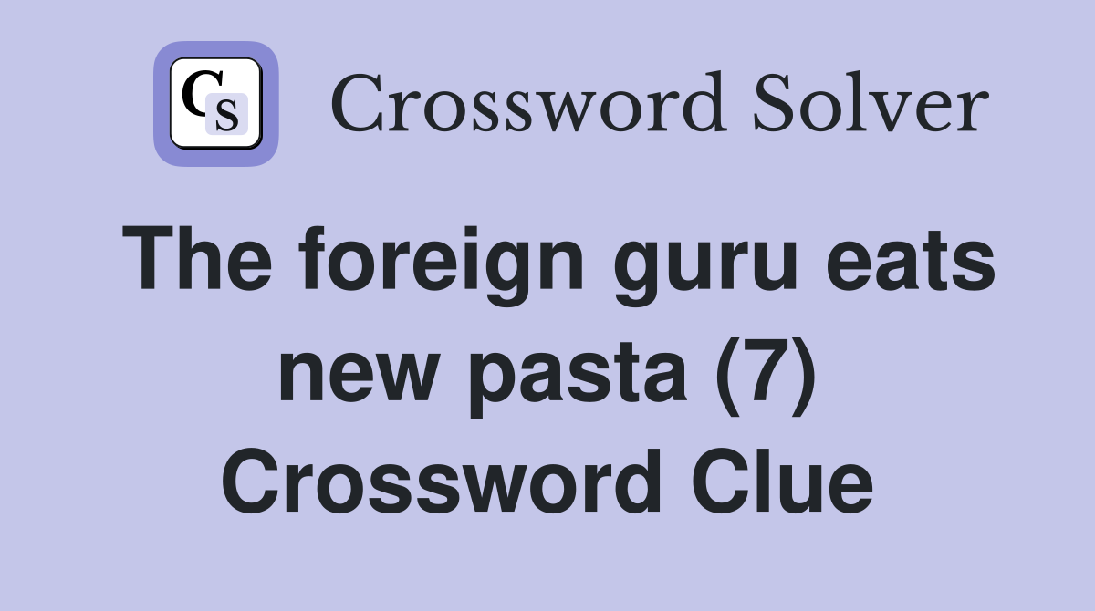 The foreign guru eats new pasta (7) Crossword Clue