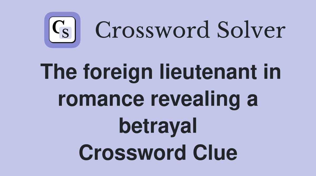 The foreign lieutenant in romance revealing a betrayal Crossword Clue