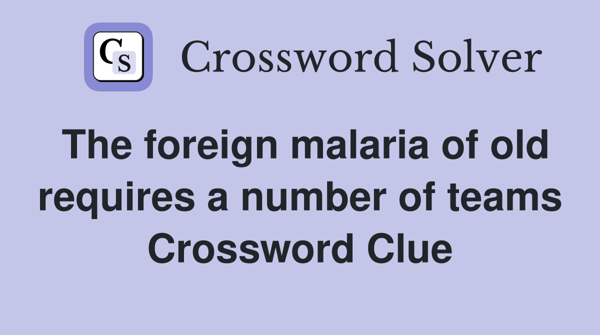 The foreign malaria of old requires a number of teams Crossword Clue