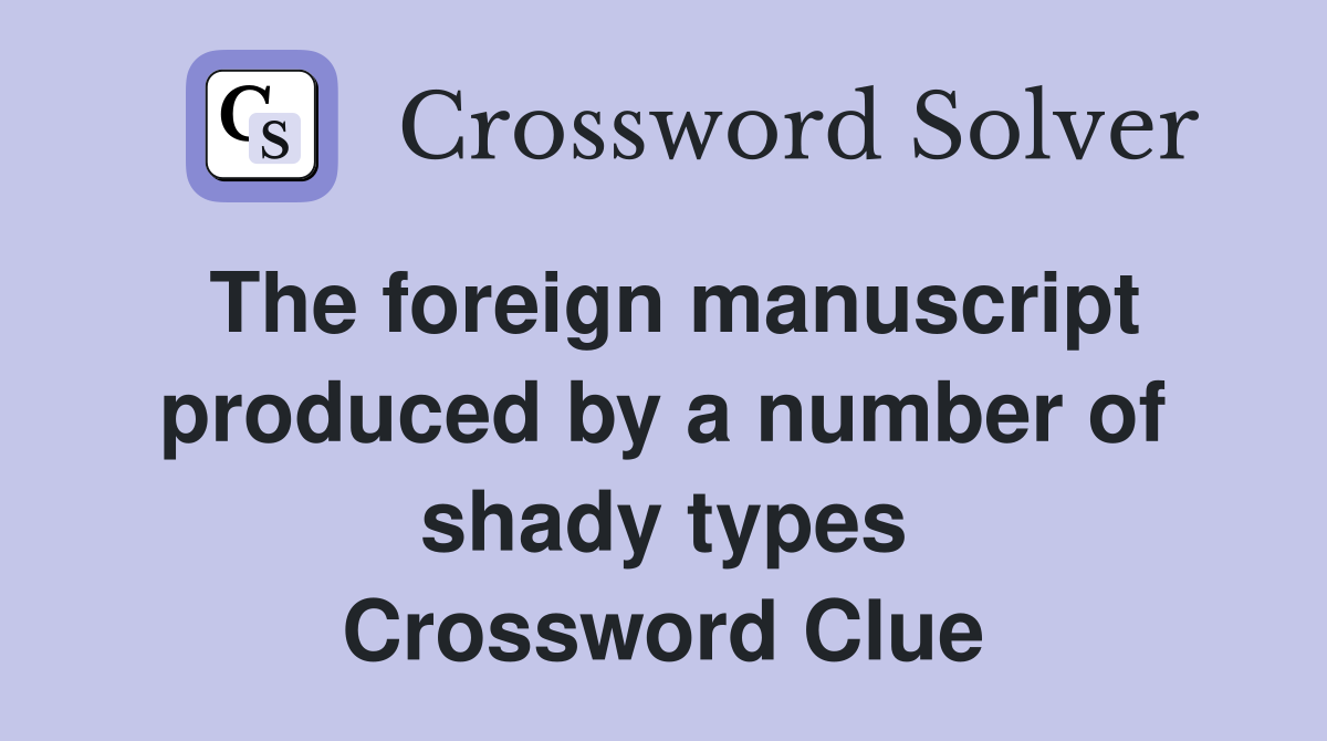 The foreign manuscript produced by a number of shady types Crossword Clue