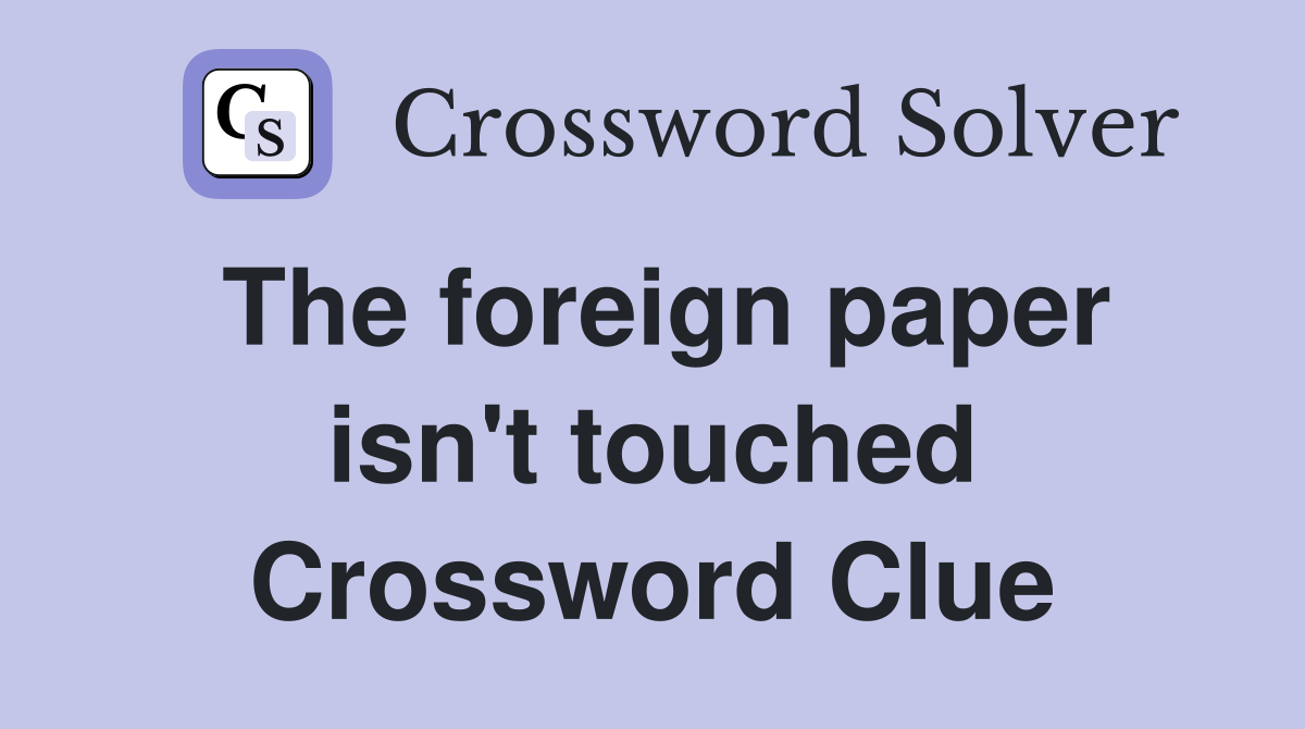 The foreign paper isn't touched Crossword Clue