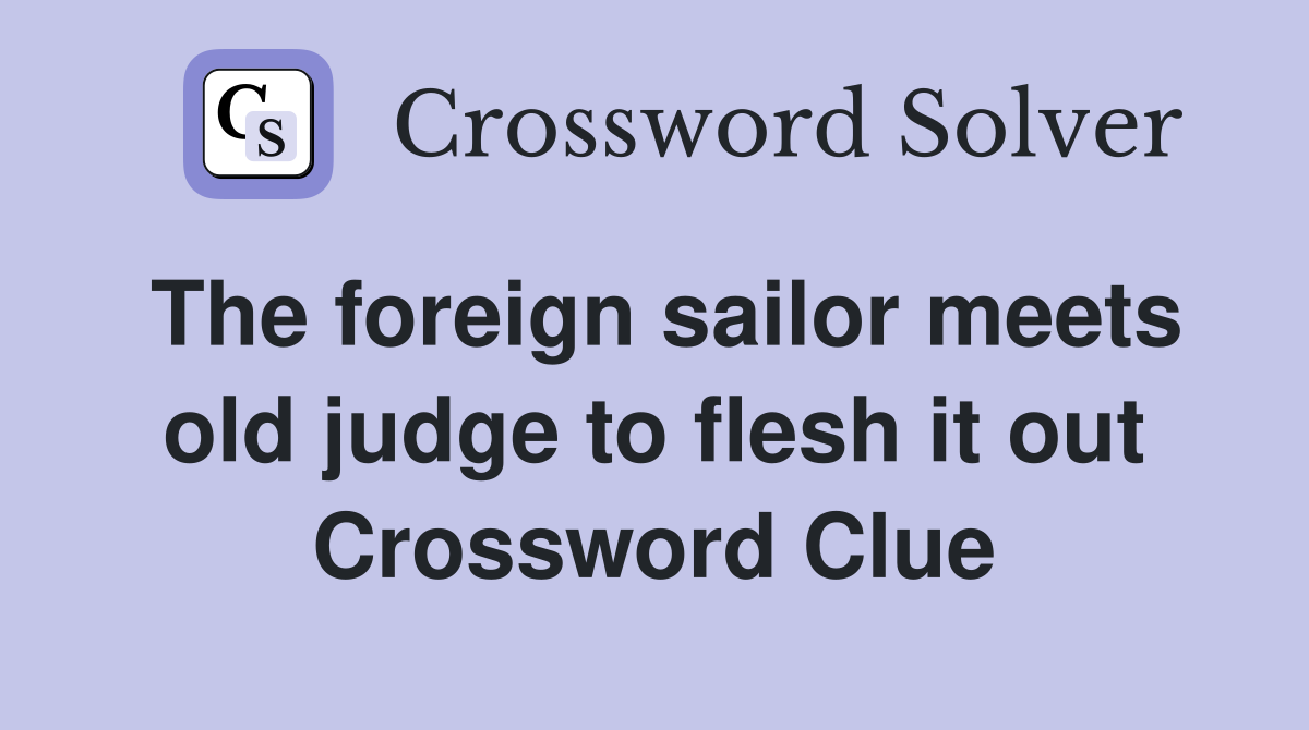 The foreign sailor meets old judge to flesh it out Crossword Clue