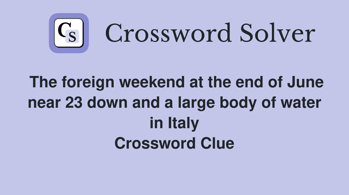 The foreign weekend at the end of June near 23 down and a large body of water in Italy Crossword Clue
