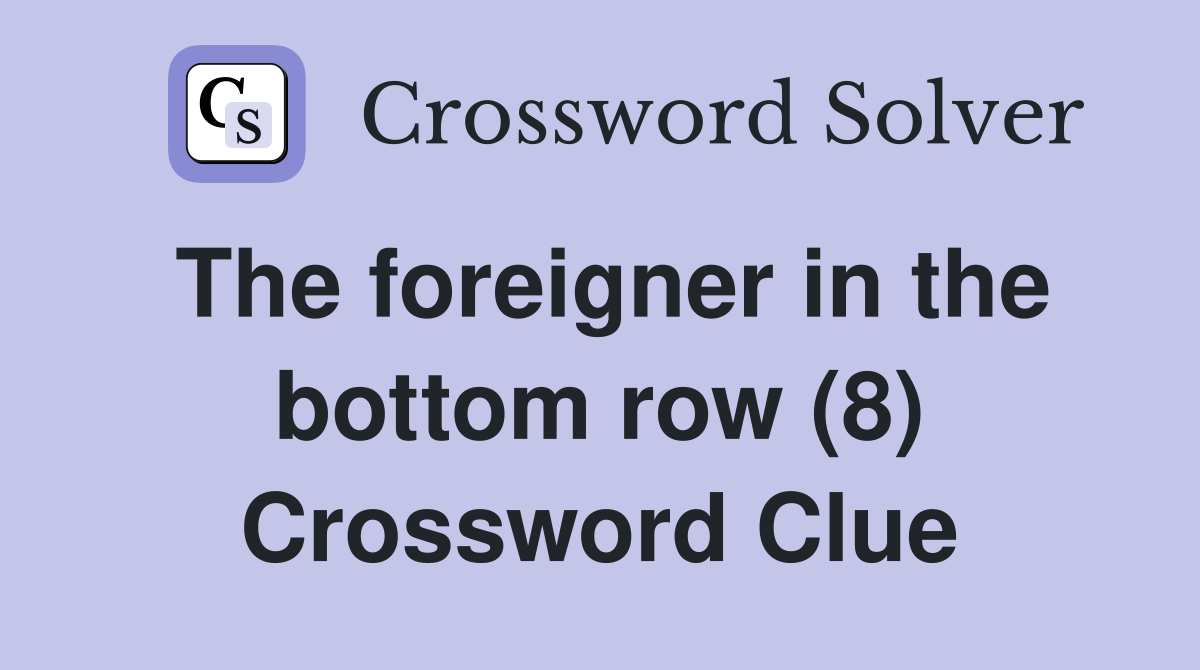 The foreigner in the bottom row (8) Crossword Clue