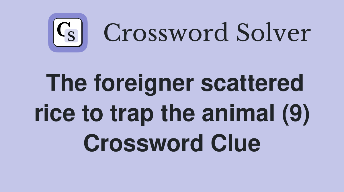 The foreigner scattered rice to trap the animal (9) Crossword Clue