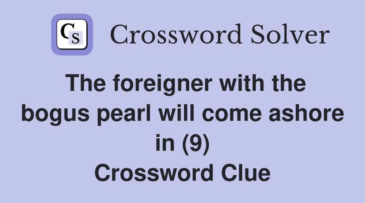 The foreigner with the bogus pearl will come ashore in (9) Crossword Clue