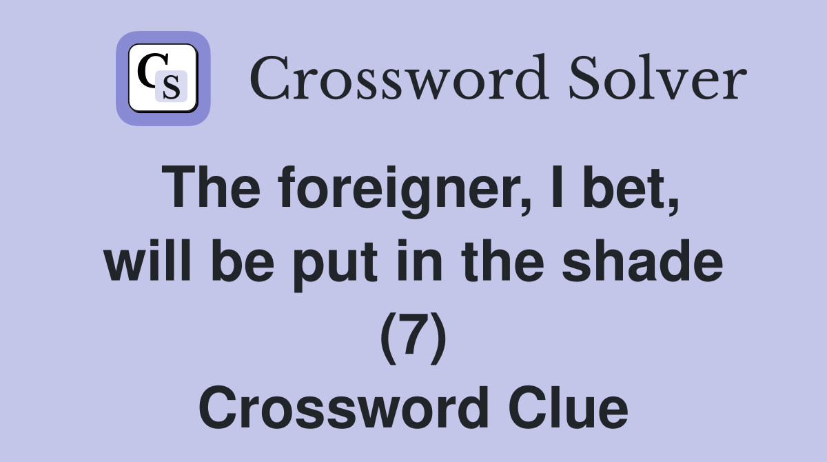 The foreigner, I bet, will be put in the shade (7) Crossword Clue
