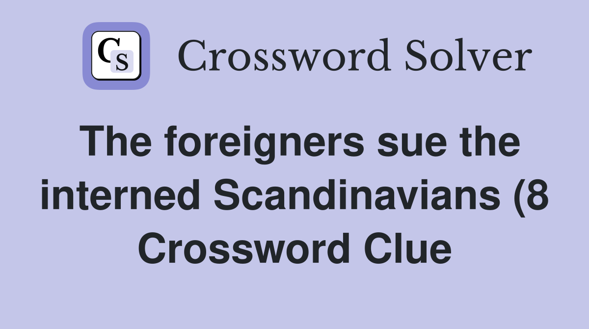 The foreigners sue the interned Scandinavians (8) Crossword Clue The foreigners sue the interned Scandinavians (8) Crossword Clue