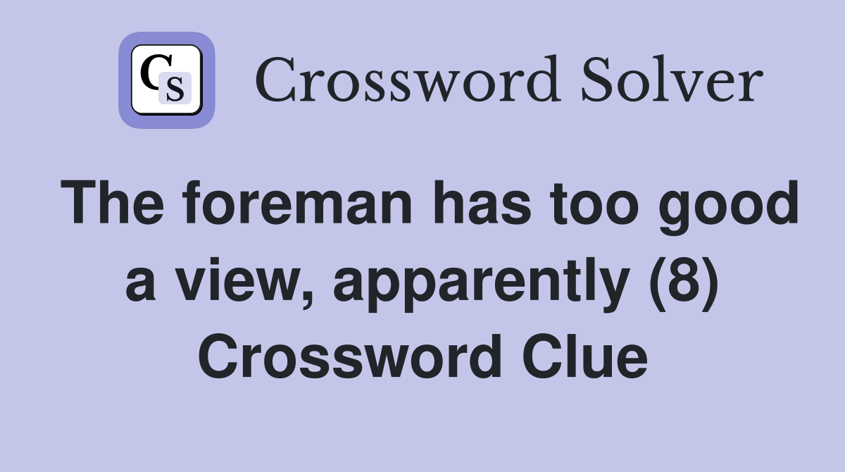 The foreman has too good a view, apparently (8) Crossword Clue