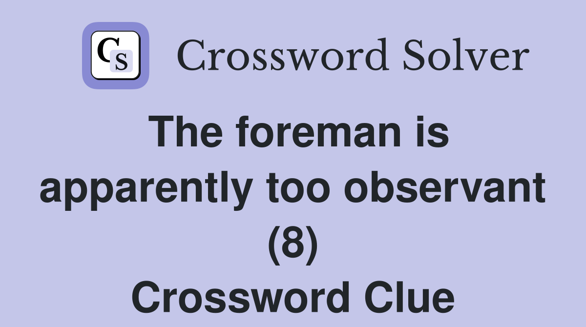 The foreman is apparently too observant (8) Crossword Clue