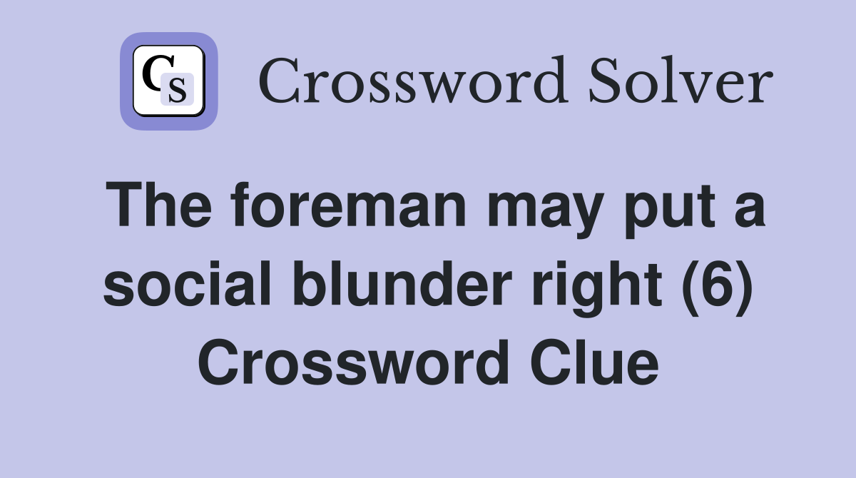 The foreman may put a social blunder right (6) Crossword Clue