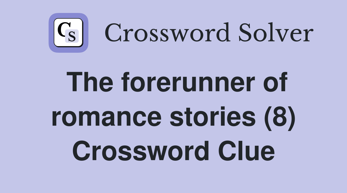 The forerunner of romance stories (8) Crossword Clue