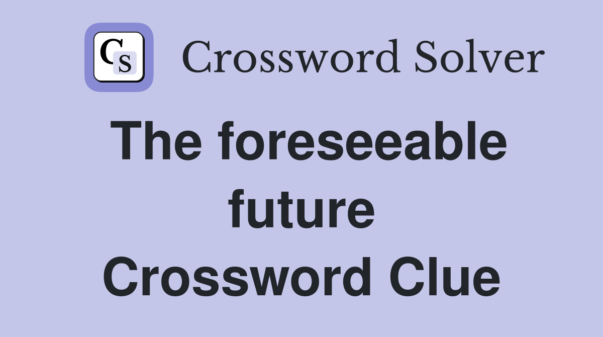 The foreseeable future Crossword Clue