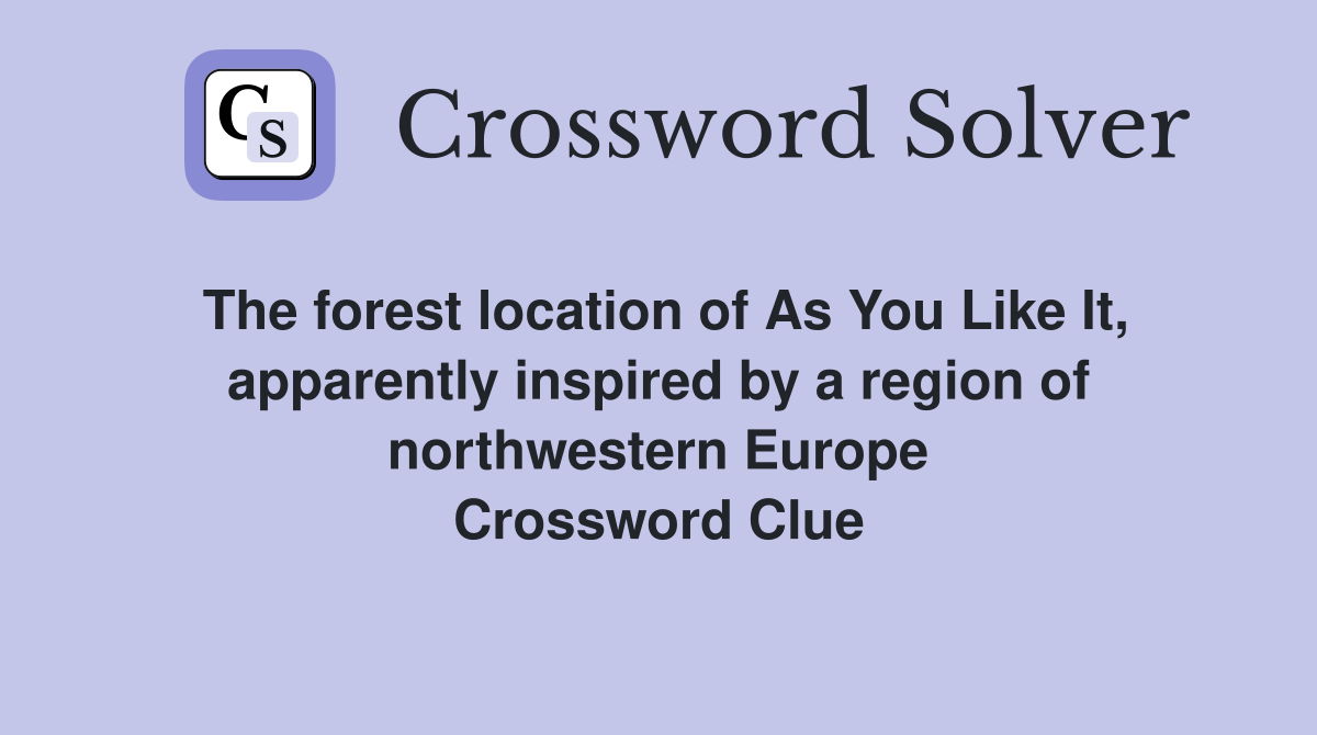 The forest location of As You Like It, apparently inspired by a region of northwestern Europe Crossword Clue