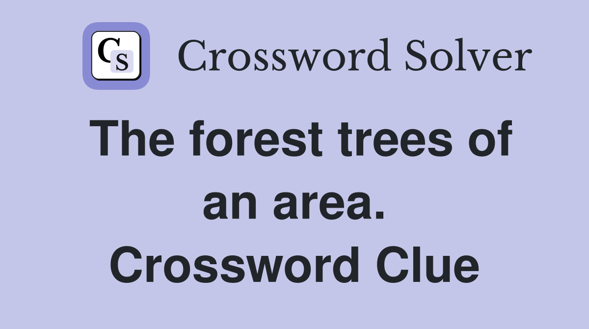 The forest trees of an area. Crossword Clue