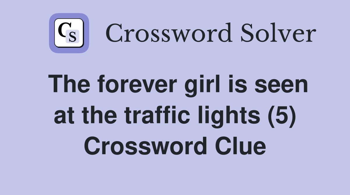 The forever girl is seen at the traffic lights (5) Crossword Clue