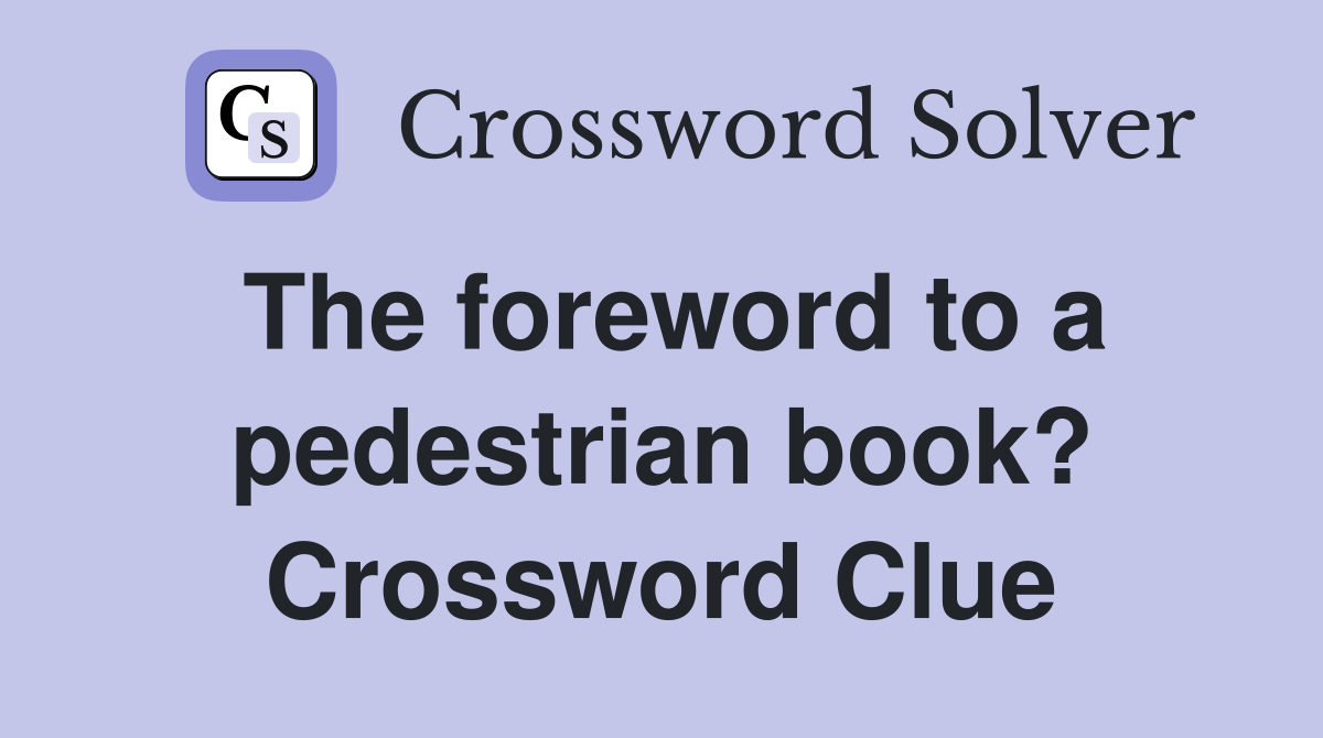 The foreword to a pedestrian book? Crossword Clue