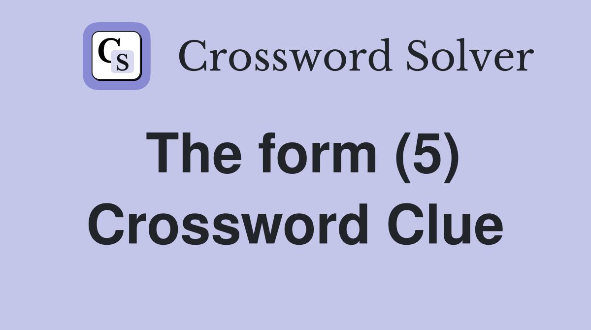 The form (5) Crossword Clue