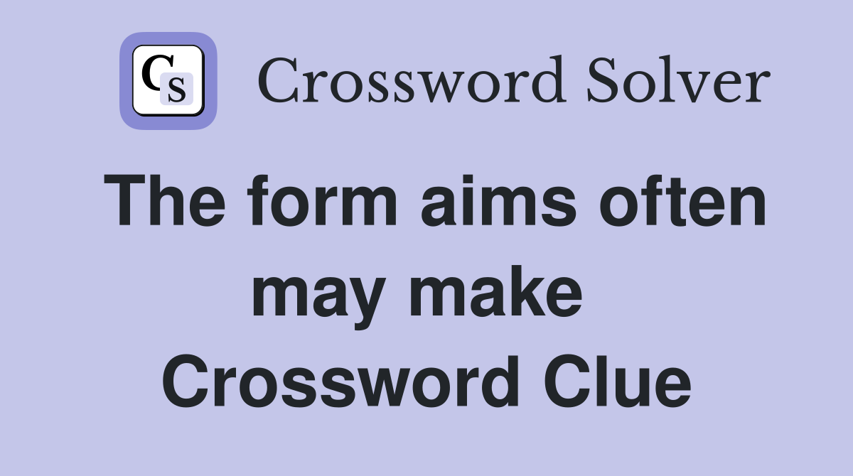 The form aims often may make  Crossword Clue