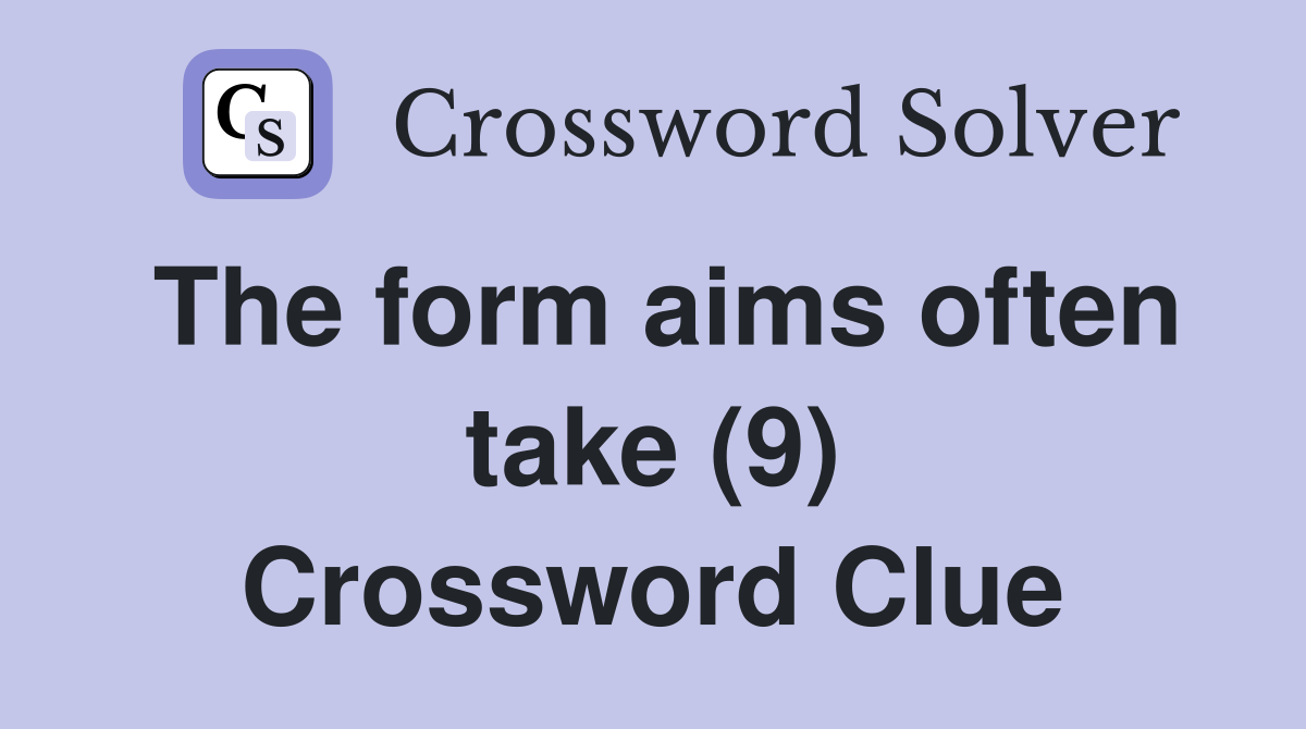 The form aims often take (9) Crossword Clue