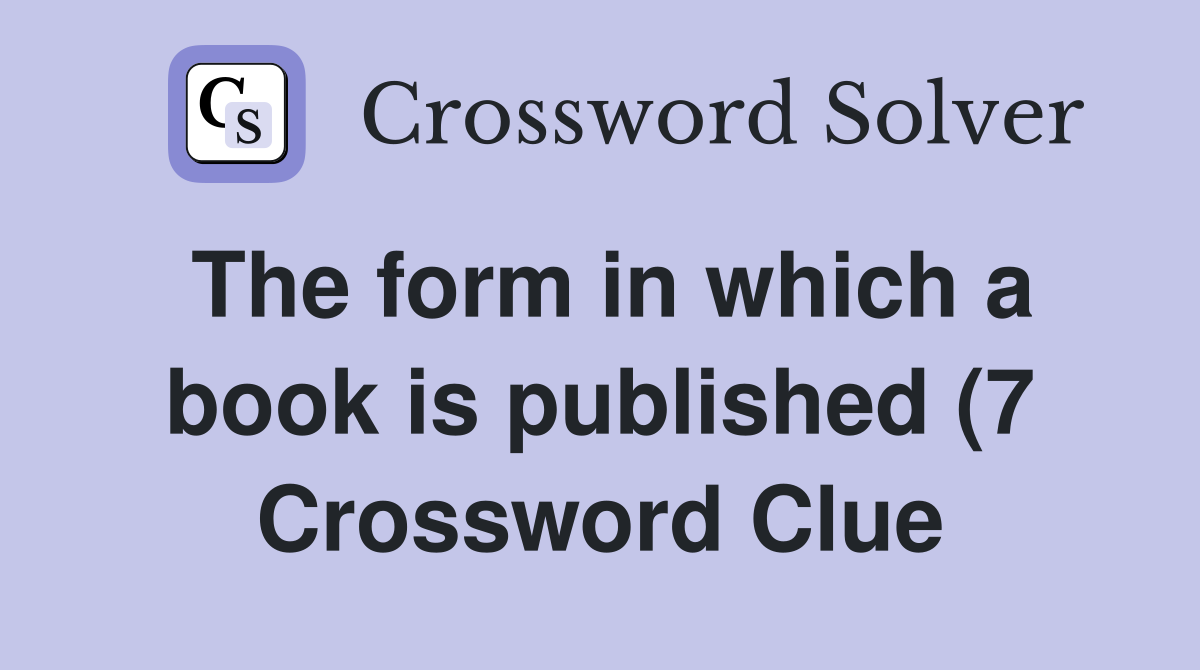 The form in which a book is published (7) Crossword Clue Answers The form in which a book is published (7) Crossword Clue Answers