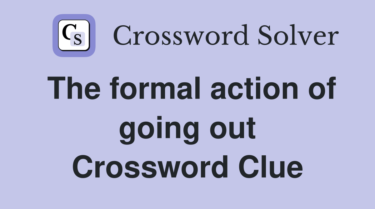 The formal action of going out Crossword Clue