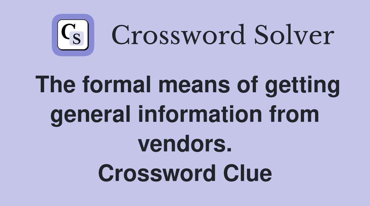 The formal means of getting general information from vendors. Crossword Clue