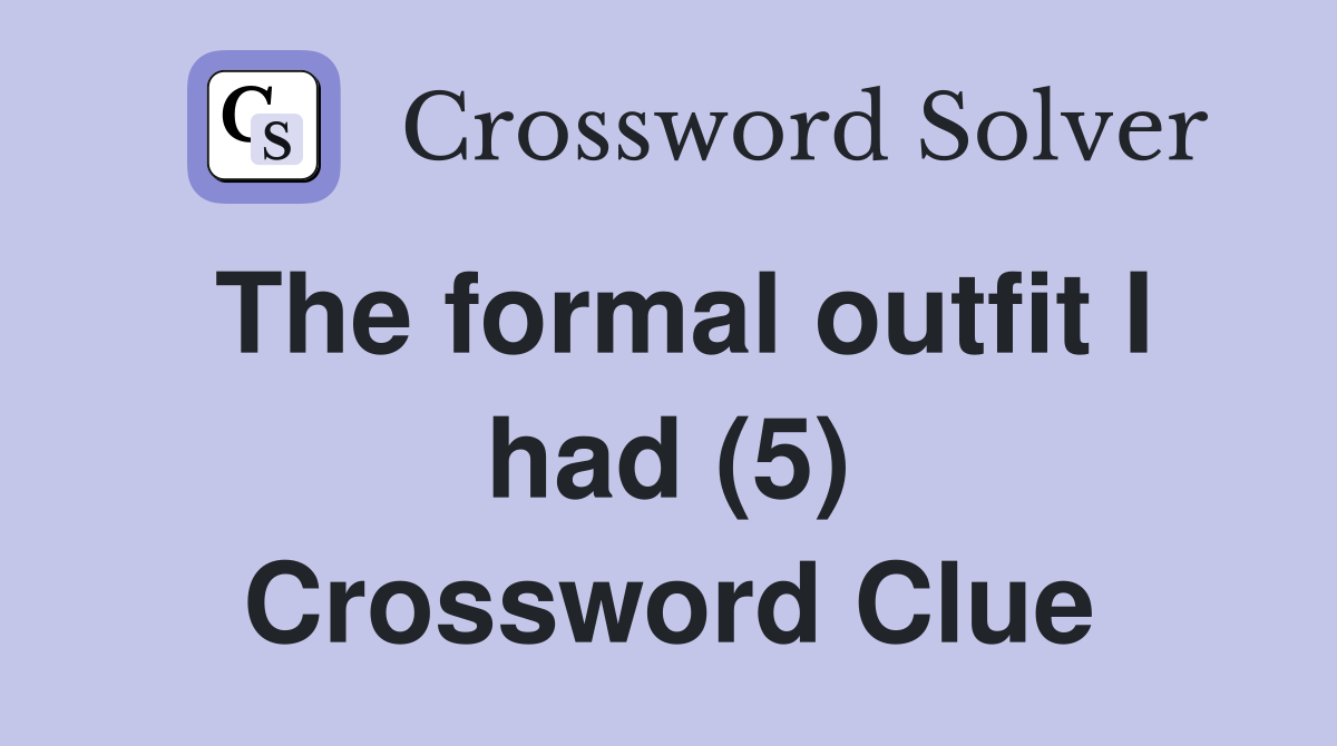 The formal outfit I had (5) Crossword Clue
