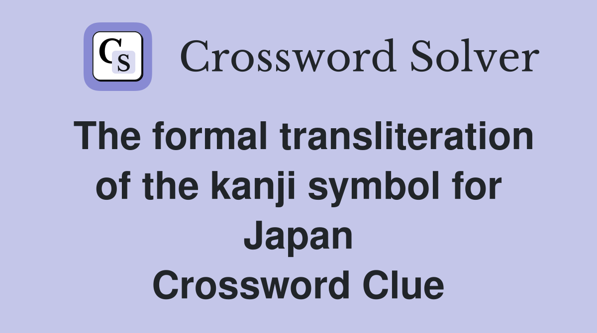 The formal transliteration of the kanji symbol for Japan Crossword Clue